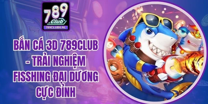 Bắn cá 3D 789Club