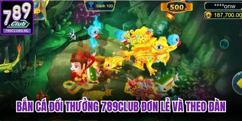 Bắn cá đổi thưởng 789Club đơn lẻ và theo đàn