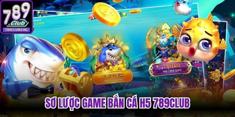 Sơ lược game bắn cá H5 789Club