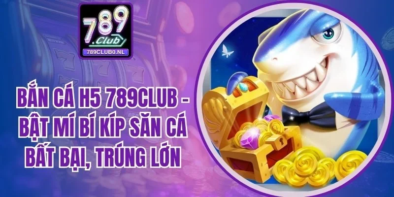 bắn cá H5 789Club
