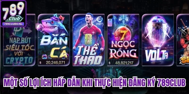 Một số lợi ích hấp dẫn khi thực hiện đăng ký 789club