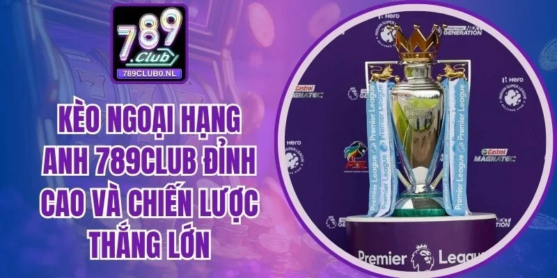 Kèo ngoại hạng anh 789club