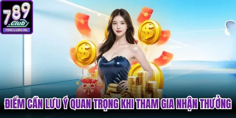 Điểm cần lưu ý quan trọng khi tham gia nhận thưởng