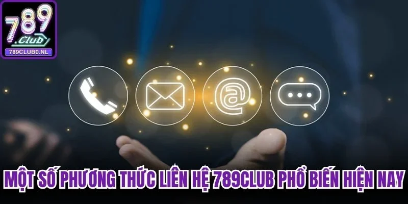 Một số phương thức liên hệ 789club phổ biến nhất hiện nay