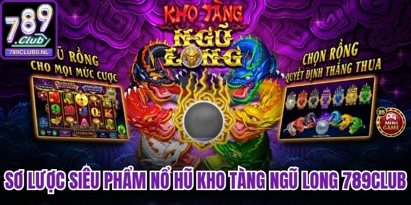 Sơ lược siêu phẩm nổ hũ kho tàng ngũ long 789club