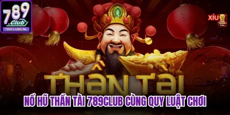 Nổ hũ Thần Tài 789Club cùng quy luật chơi