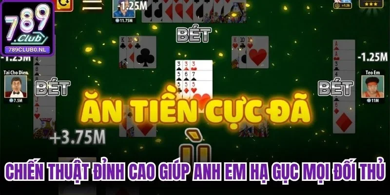 Chiến thuật đỉnh cao giúp anh em hạ gục mọi đối thủ khi chơi bài