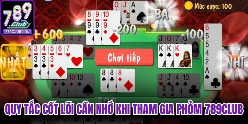 Quy tắc cốt lõi cần nhớ khi tham gia Phỏm 789Club