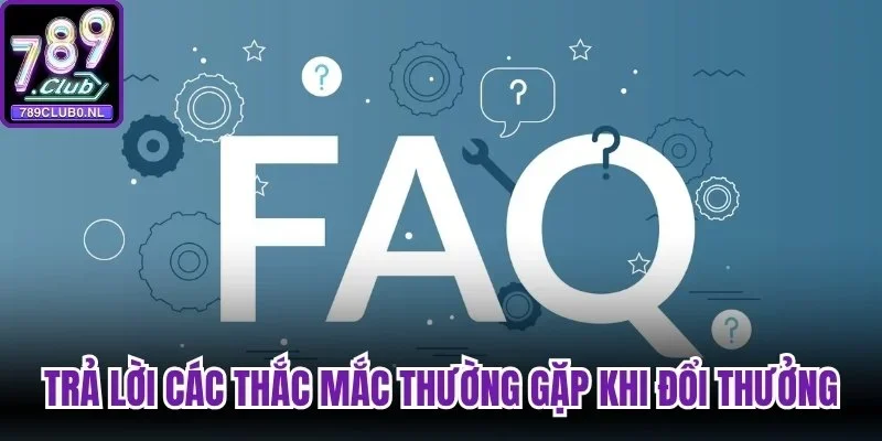 Trả lời các thắc mắc thường gặp khi đổi thưởng