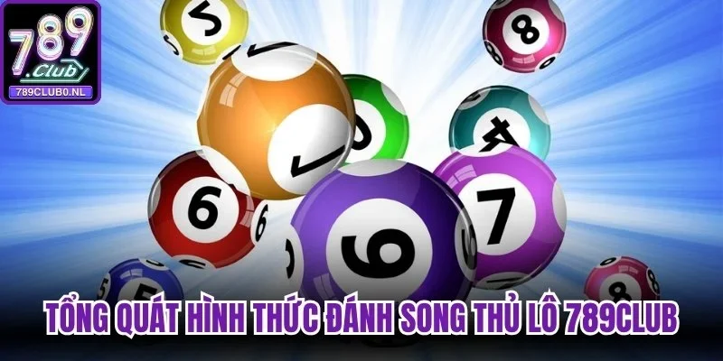 Tổng quát hình thức đánh Song Thủ Lô 789Club