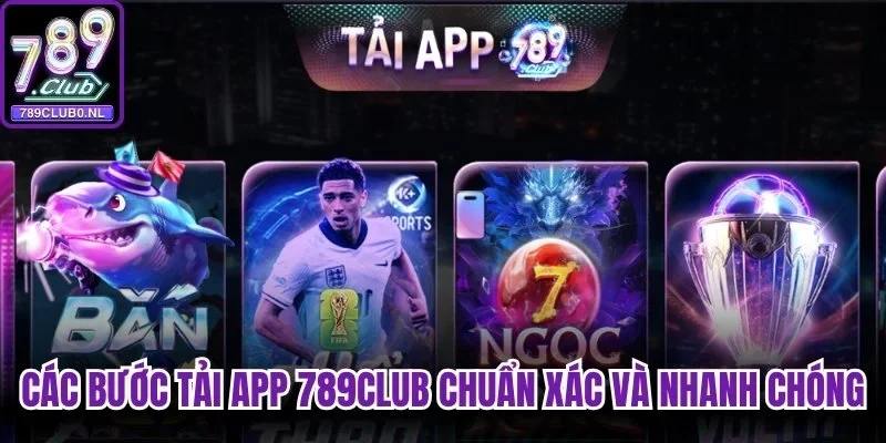 Chi tiết các bước tải app 789club chuẩn xác và nhanh chóng