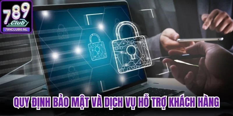 Những quy định bảo mật và dịch vụ hỗ trợ khách hàng